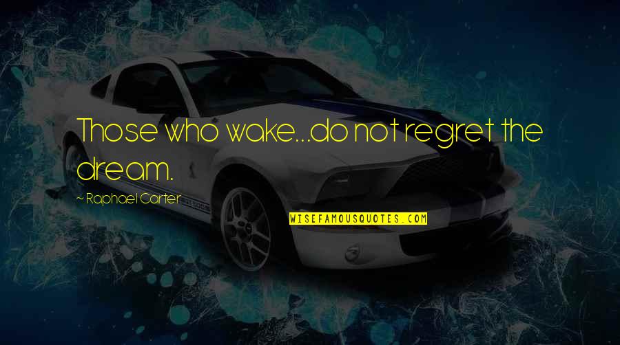 Soccer Player Relationship Quotes By Raphael Carter: Those who wake...do not regret the dream.