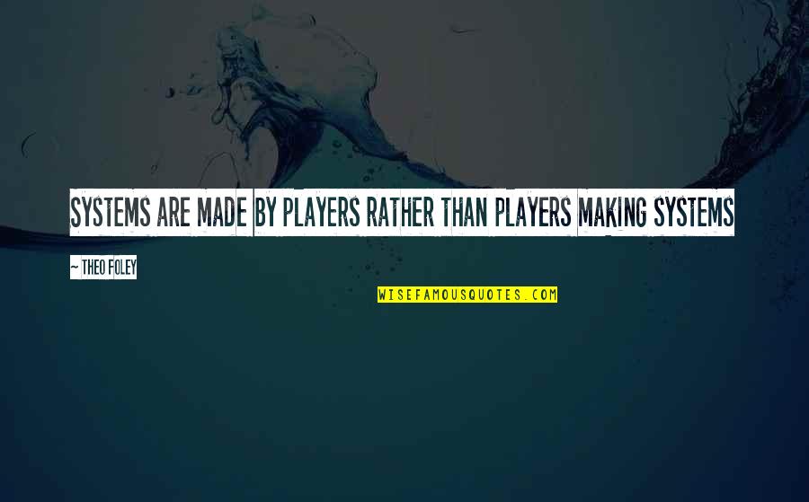 Soccer Players Funny Quotes By Theo Foley: Systems are made by players rather than players