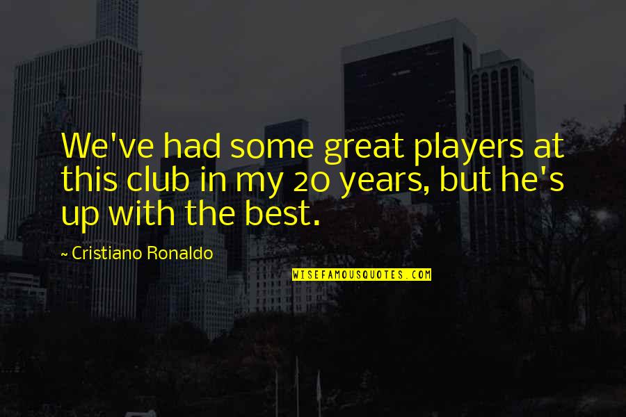 Soccer Players Quotes By Cristiano Ronaldo: We've had some great players at this club