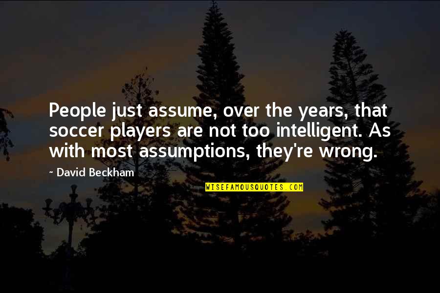 Soccer Players Quotes By David Beckham: People just assume, over the years, that soccer