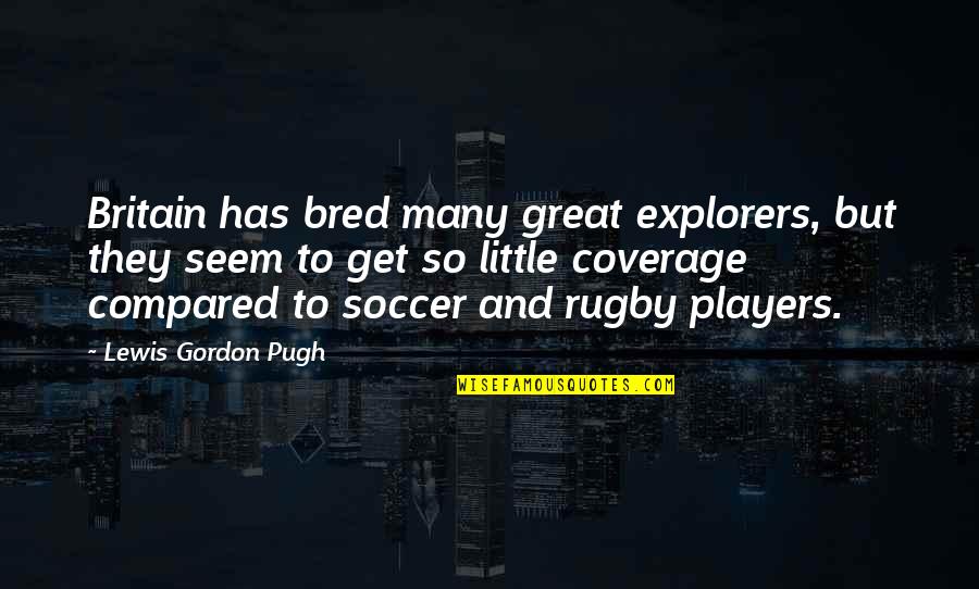 Soccer Players Quotes By Lewis Gordon Pugh: Britain has bred many great explorers, but they