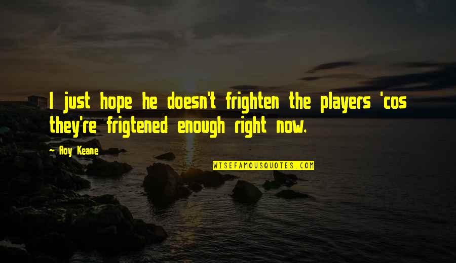 Soccer Players Quotes By Roy Keane: I just hope he doesn't frighten the players