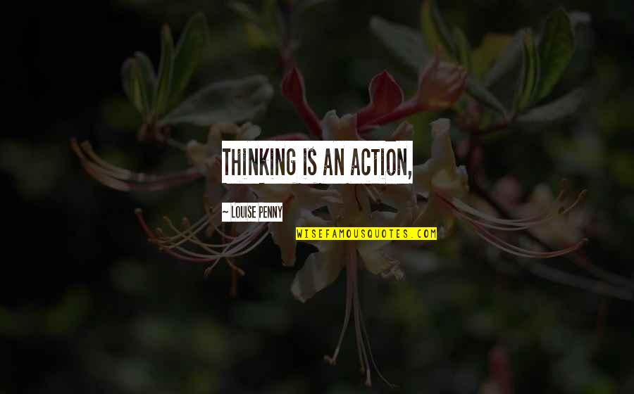 Soccer Players Tumblr Quotes By Louise Penny: Thinking is an action,