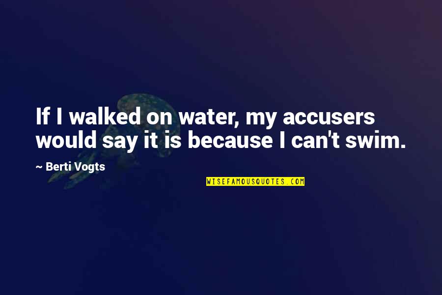 Soccer Quotes By Berti Vogts: If I walked on water, my accusers would