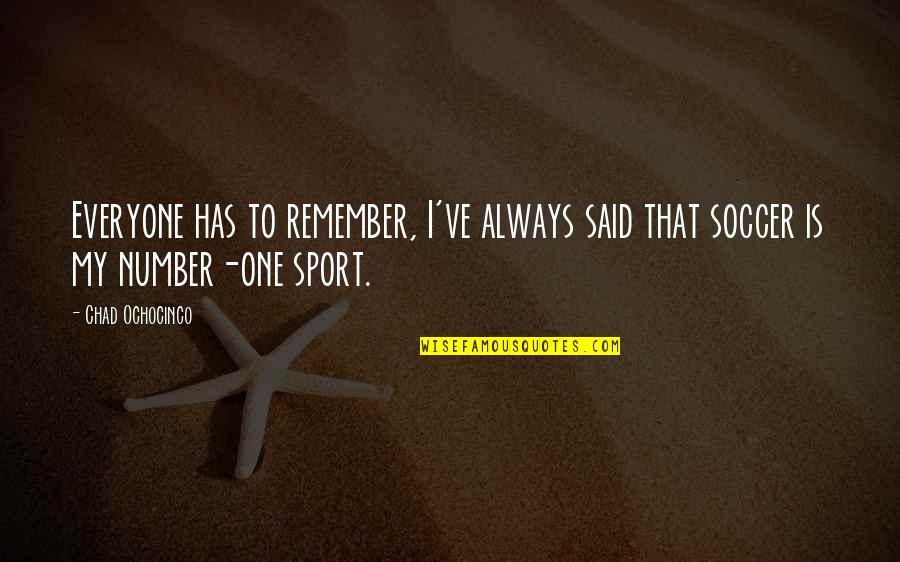Soccer Quotes By Chad Ochocinco: Everyone has to remember, I've always said that