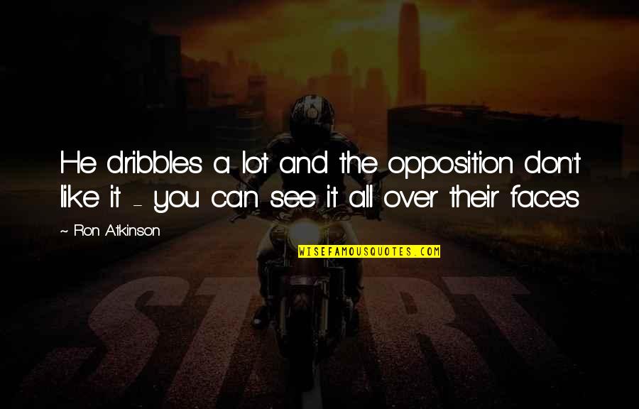 Soccer Quotes By Ron Atkinson: He dribbles a lot and the opposition don't