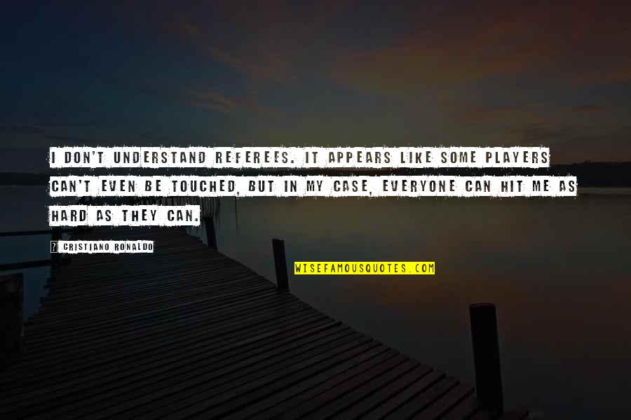 Soccer Referees Quotes By Cristiano Ronaldo: I don't understand referees. It appears like some