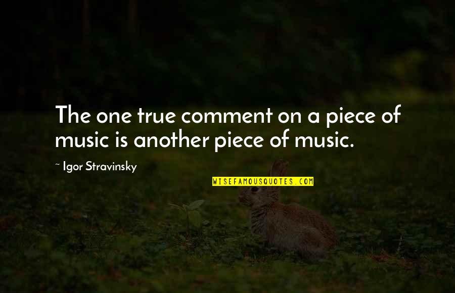 Soccer Rivalry Quotes By Igor Stravinsky: The one true comment on a piece of