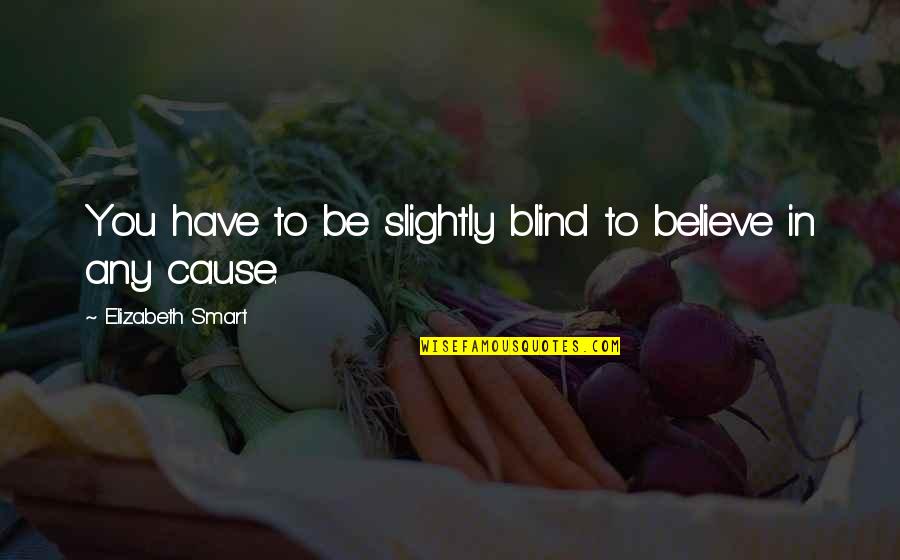 Soccer Team Friendship Quotes By Elizabeth Smart: You have to be slightly blind to believe