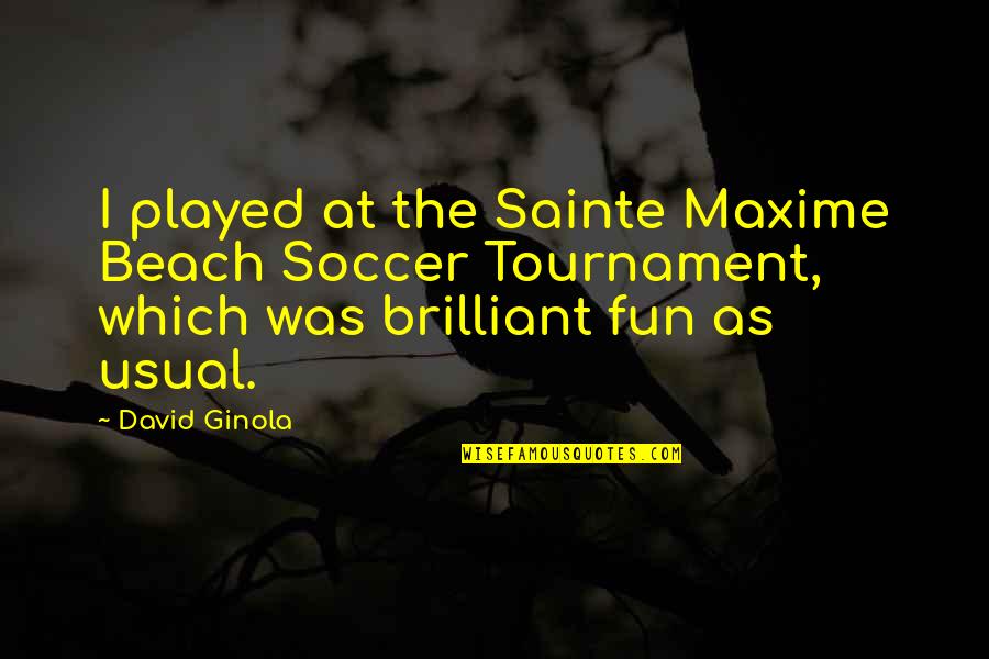 Soccer Tournament Quotes By David Ginola: I played at the Sainte Maxime Beach Soccer