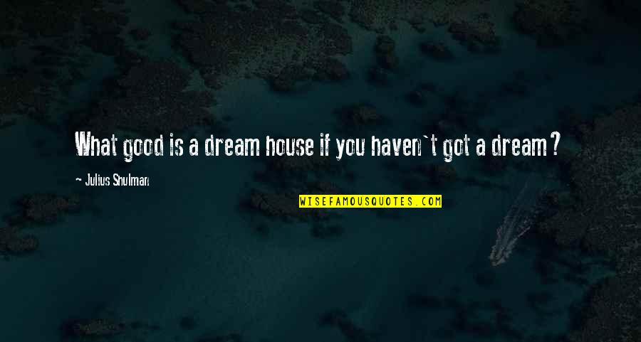 Soccer Tryouts Quotes By Julius Shulman: What good is a dream house if you