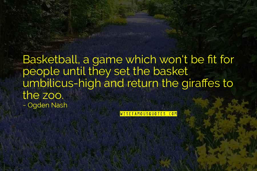 Soccorsi Arrested Quotes By Ogden Nash: Basketball, a game which won't be fit for