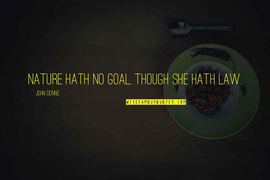Soccuper Conjugaison Quotes By John Donne: Nature hath no goal, though she hath law. Soccuper Conjugaison Quotes By John Donne: Nature hath no goal, though she hath law.