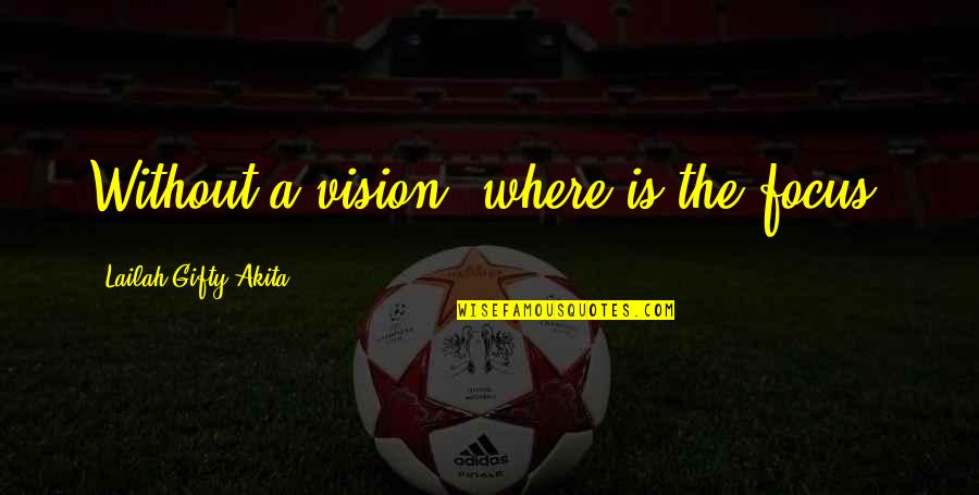 Soccuper In English Quotes By Lailah Gifty Akita: Without a vision, where is the focus?