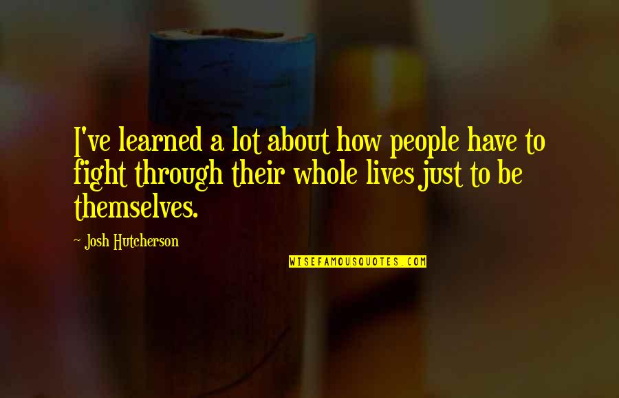 Socdks Quotes By Josh Hutcherson: I've learned a lot about how people have