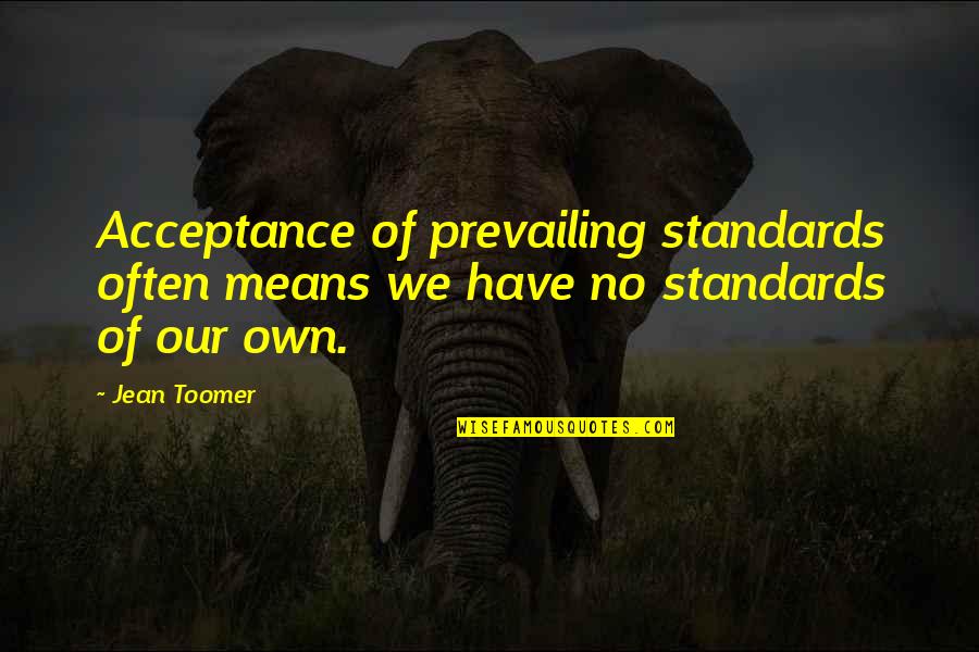 Socem Maryland Quotes By Jean Toomer: Acceptance of prevailing standards often means we have