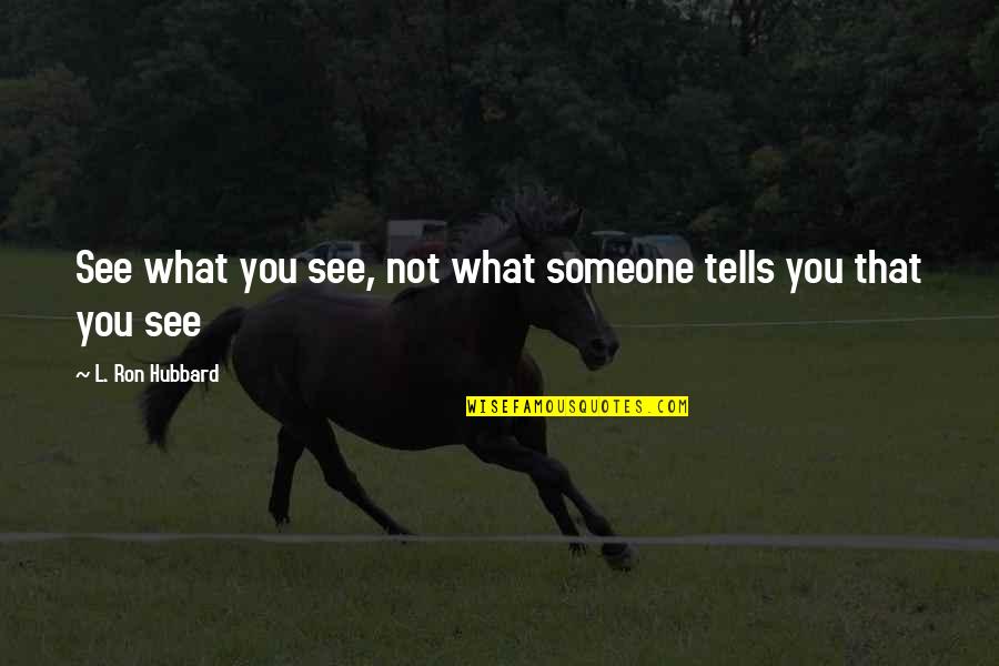 Socem Peru Quotes By L. Ron Hubbard: See what you see, not what someone tells