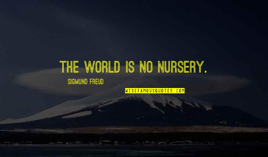 Socery Quotes By Sigmund Freud: The world is no nursery. Socery Quotes By Sigmund Freud: The world is no nursery.