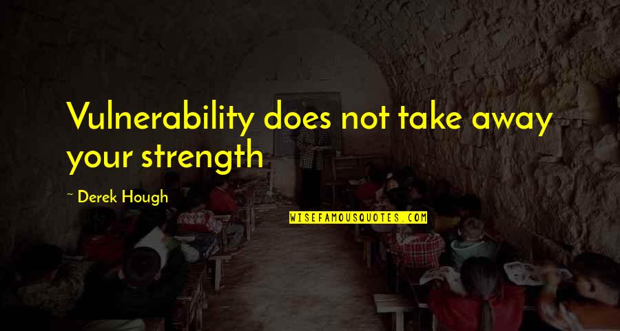 Socetiy Quotes By Derek Hough: Vulnerability does not take away your strength Socetiy Quotes By Derek Hough: Vulnerability does not take away your strength