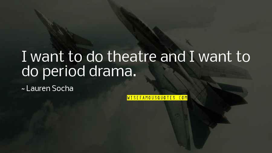 Socha Quotes By Lauren Socha: I want to do theatre and I want