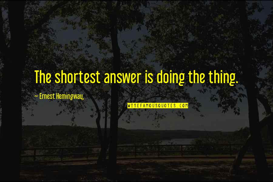 Sochi Olympics Quotes By Ernest Hemingway,: The shortest answer is doing the thing. Sochi Olympics Quotes By Ernest Hemingway,: The shortest answer is doing the thing.