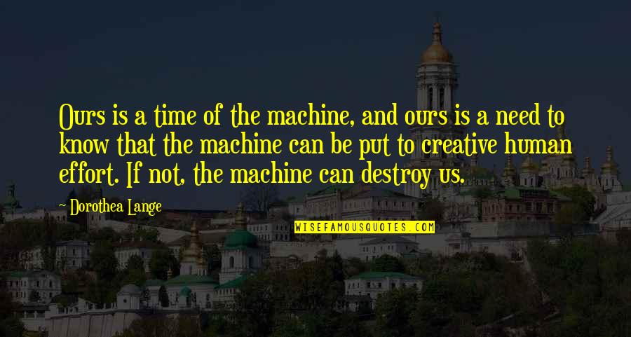 Sochna Sake Quotes By Dorothea Lange: Ours is a time of the machine, and