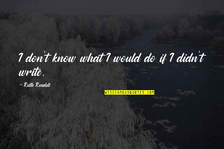Sochorka Quotes By Ruth Rendell: I don't know what I would do if Sochorka Quotes By Ruth Rendell: I don't know what I would do if