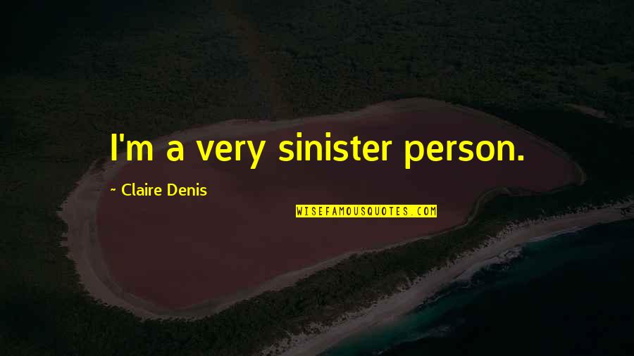 Sochorova 15 Quotes By Claire Denis: I'm a very sinister person. Sochorova 15 Quotes By Claire Denis: I'm a very sinister person.