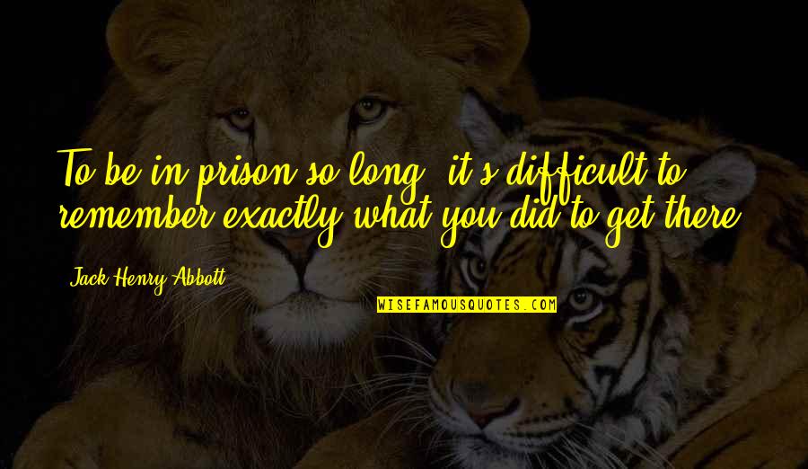 Sochorova 15 Quotes By Jack Henry Abbott: To be in prison so long, it's difficult