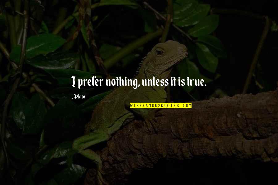 Sochorova Quotes By Plato: I prefer nothing, unless it is true.