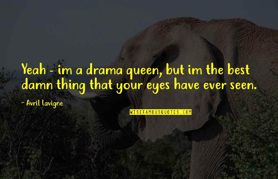 Sochuang Quotes By Avril Lavigne: Yeah - im a drama queen, but im