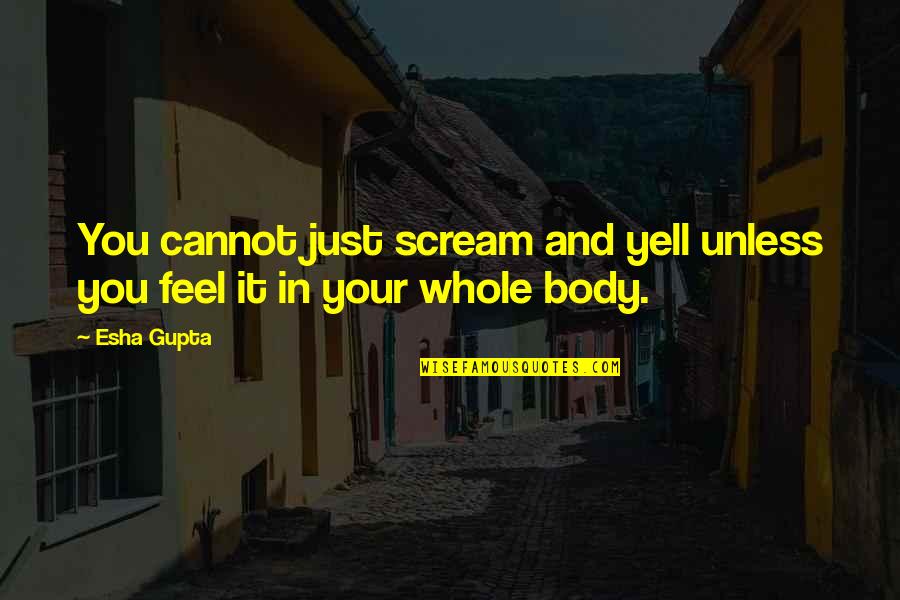 Sochuang Quotes By Esha Gupta: You cannot just scream and yell unless you