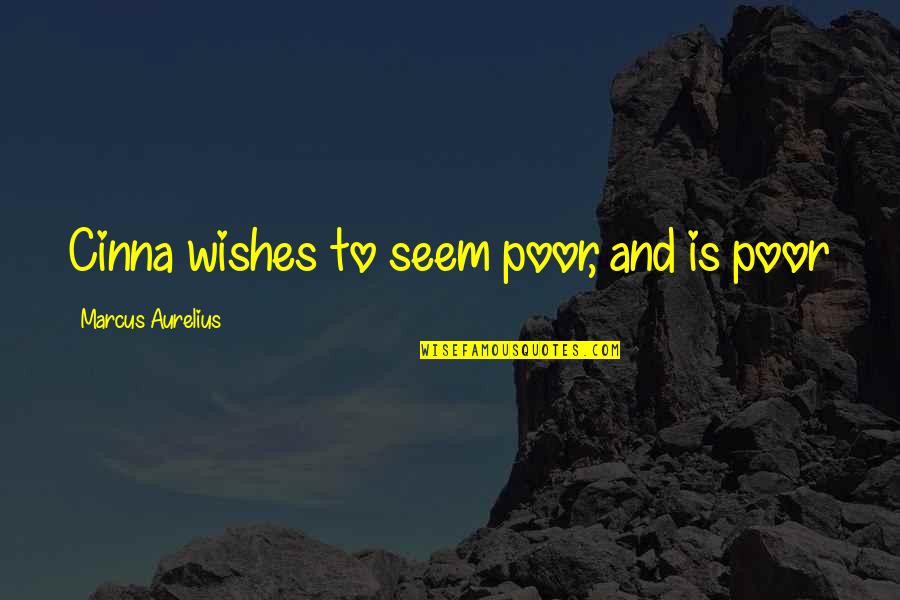 Sochuang Quotes By Marcus Aurelius: Cinna wishes to seem poor, and is poor Sochuang Quotes By Marcus Aurelius: Cinna wishes to seem poor, and is poor