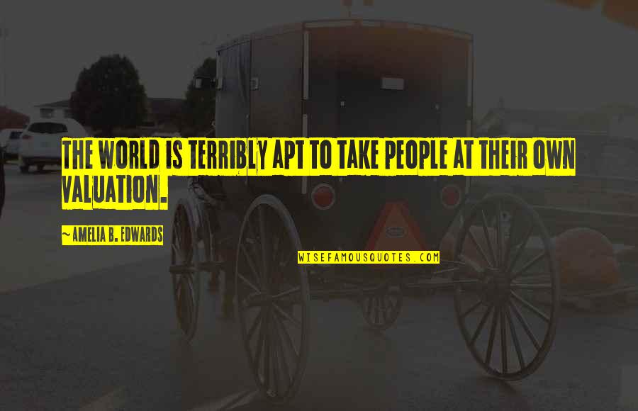 Sochuanvaobo Quotes By Amelia B. Edwards: The world is terribly apt to take people Sochuanvaobo Quotes By Amelia B. Edwards: The world is terribly apt to take people