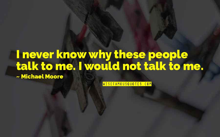 Sochy Na Quotes By Michael Moore: I never know why these people talk to