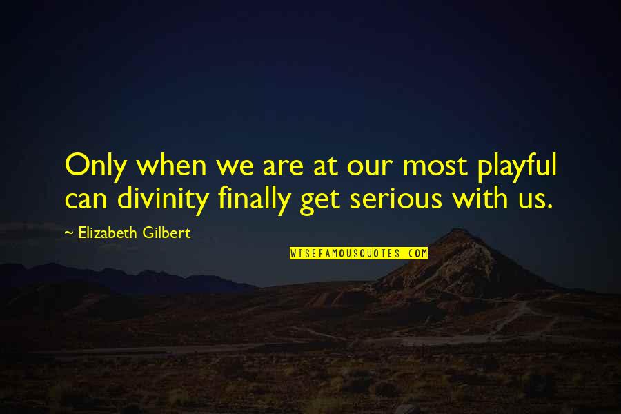 Soci T Quotes By Elizabeth Gilbert: Only when we are at our most playful Soci T Quotes By Elizabeth Gilbert: Only when we are at our most playful