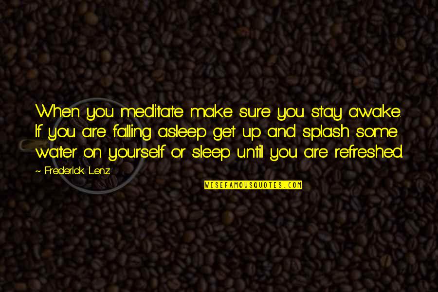 Soci T Quotes By Frederick Lenz: When you meditate make sure you stay awake.
