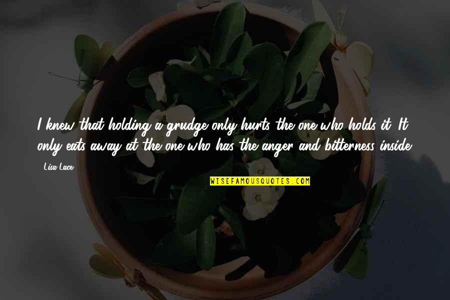 Soci T Quotes By Lisa Lace: I knew that holding a grudge only hurts Soci T Quotes By Lisa Lace: I knew that holding a grudge only hurts