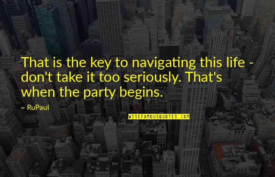 Soci T Quotes By RuPaul: That is the key to navigating this life Soci T Quotes By RuPaul: That is the key to navigating this life