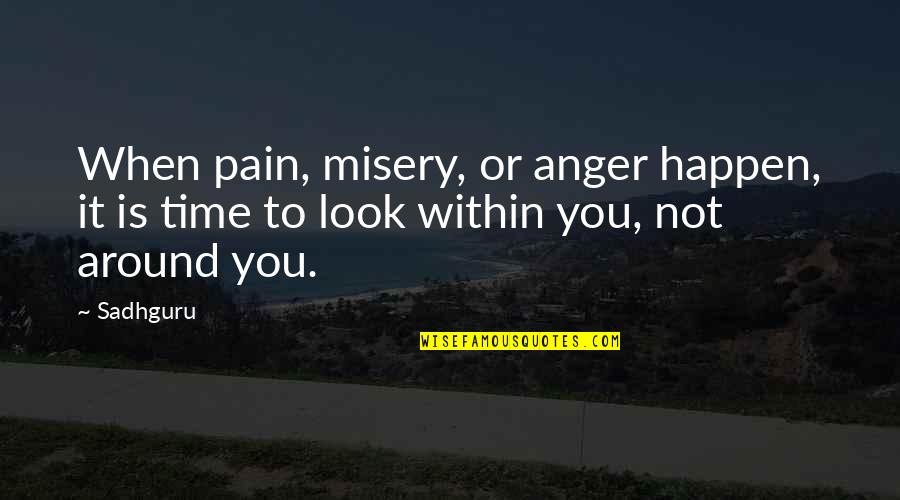 Soci T Quotes By Sadhguru: When pain, misery, or anger happen, it is