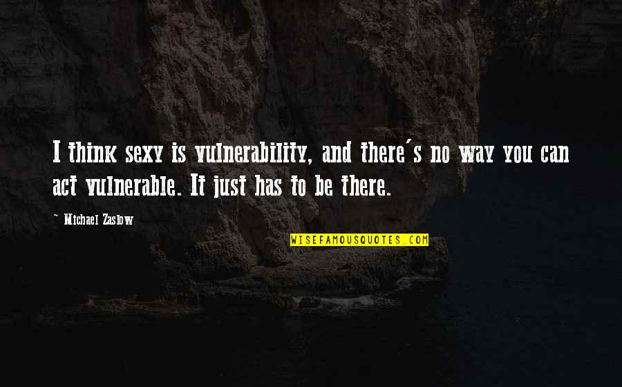 Sociaal Incapabele Michiel Quotes By Michael Zaslow: I think sexy is vulnerability, and there's no