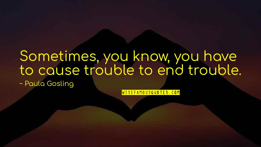 Sociaal Werk Quotes By Paula Gosling: Sometimes, you know, you have to cause trouble