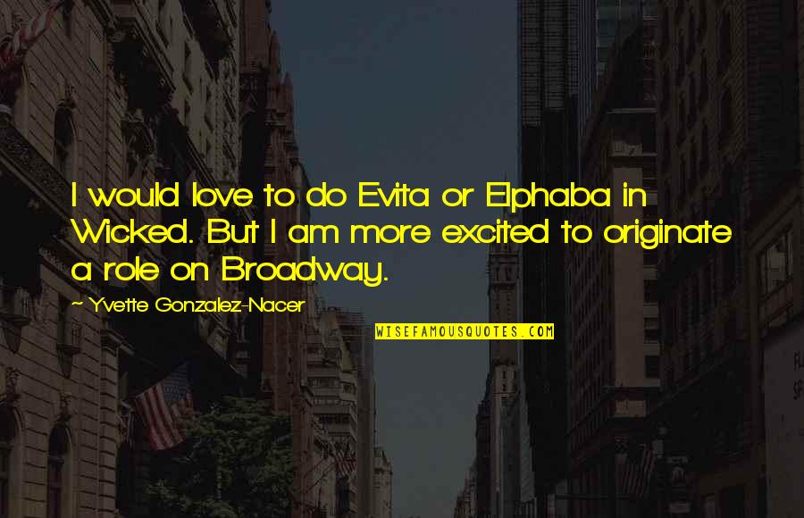 Sociabilidade Sociologia Quotes By Yvette Gonzalez-Nacer: I would love to do Evita or Elphaba