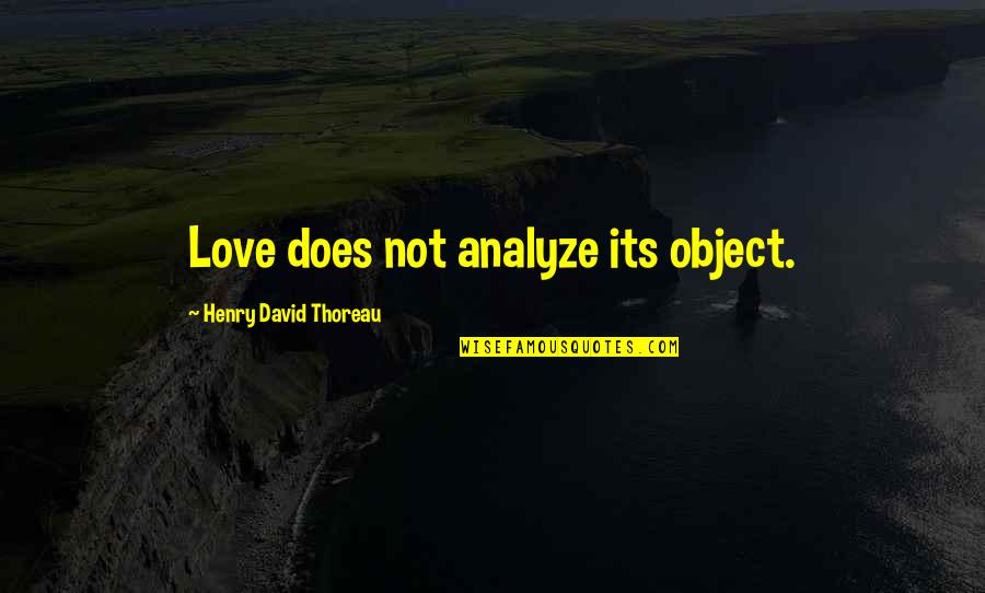 Sociability Psychology Quotes By Henry David Thoreau: Love does not analyze its object.
