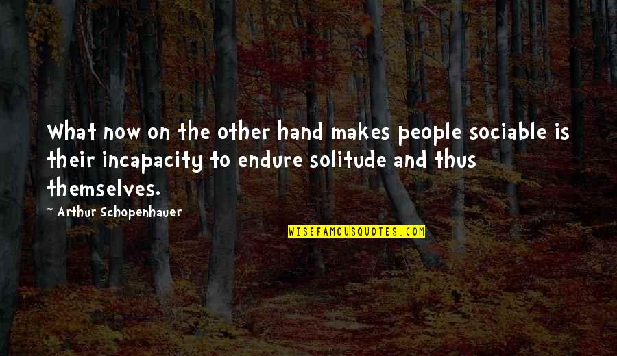 Sociable Quotes By Arthur Schopenhauer: What now on the other hand makes people