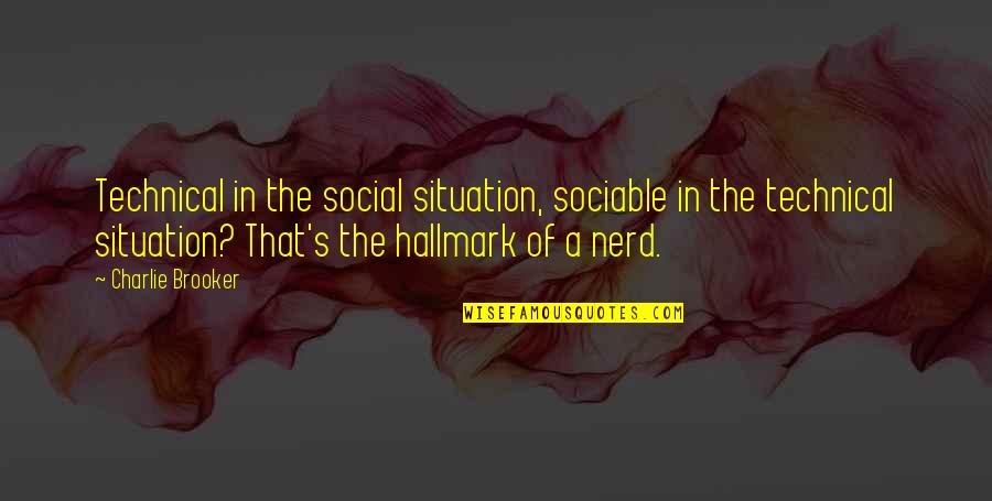 Sociable Quotes By Charlie Brooker: Technical in the social situation, sociable in the