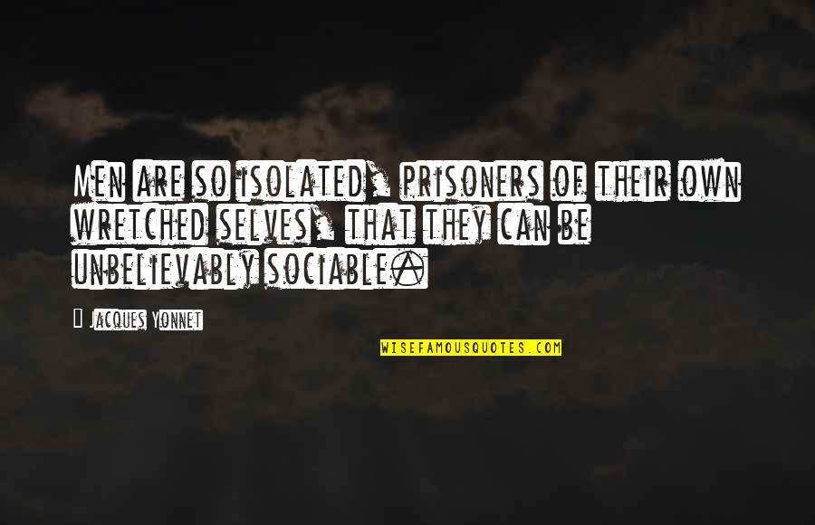 Sociable Quotes By Jacques Yonnet: Men are so isolated, prisoners of their own