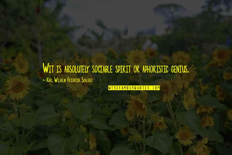Sociable Quotes By Karl Wilhelm Friedrich Schlegel: Wit is absolutely sociable spirit or aphoristic genius.