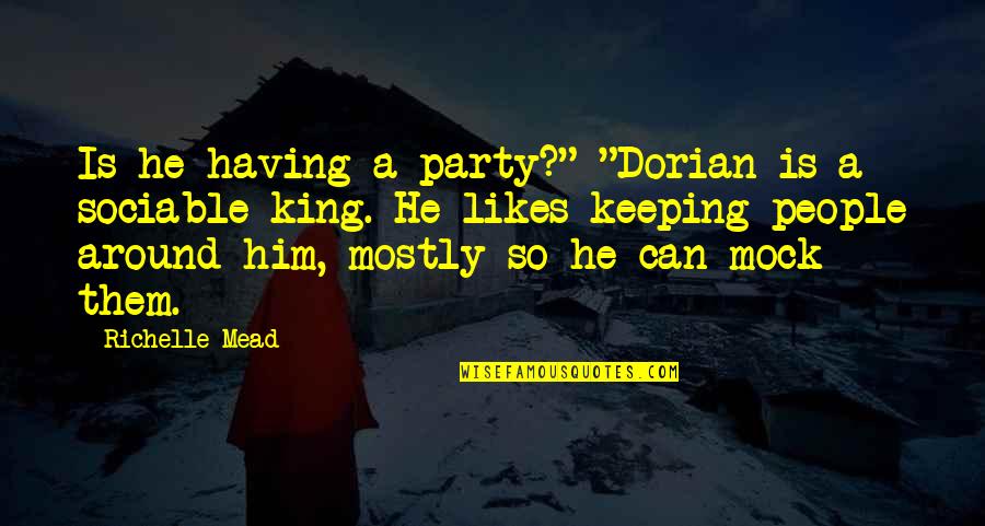 Sociable Quotes By Richelle Mead: Is he having a party?" "Dorian is a