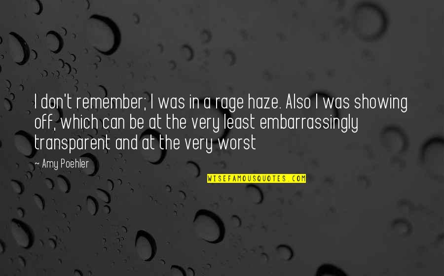 Sociably Unacceptable Quotes By Amy Poehler: I don't remember; I was in a rage